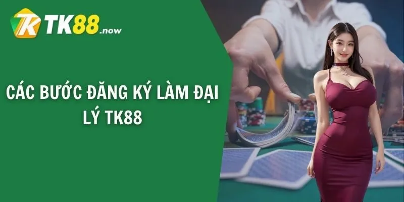 Các bước đăng ký làm đại lý TK88