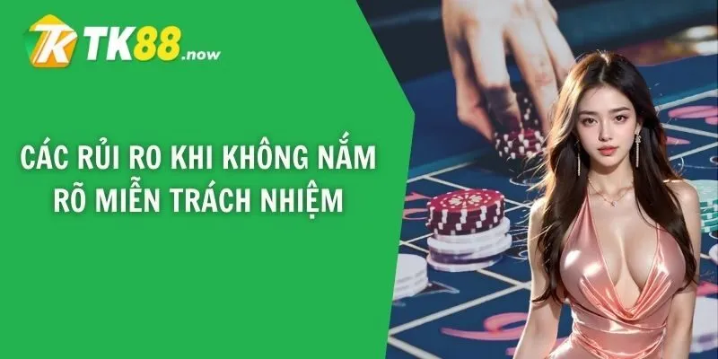 Các rủi rõ khi không nắm rõ miễn trách nhiệm