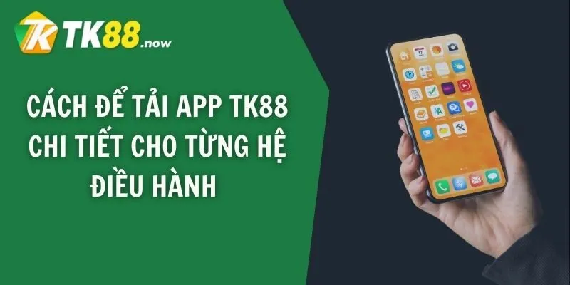 Cách để tải app TK88 chi tiết cho từng hệ điều hành