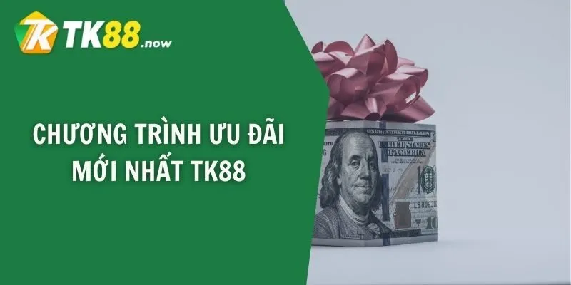 Chương trình ưu đãi mới nhất TK88