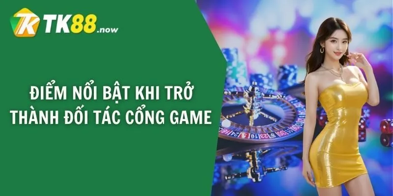 Điểm nổi bật khi trở thành đối tác cổng game