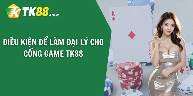 Điều kiện để làm đại lý cho cổng game TK88