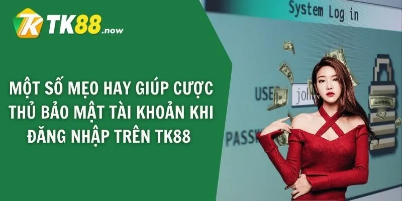 Một số mẹo hay giúp cược thủ bảo mật tài khoản khi đăng nhập trên TK88