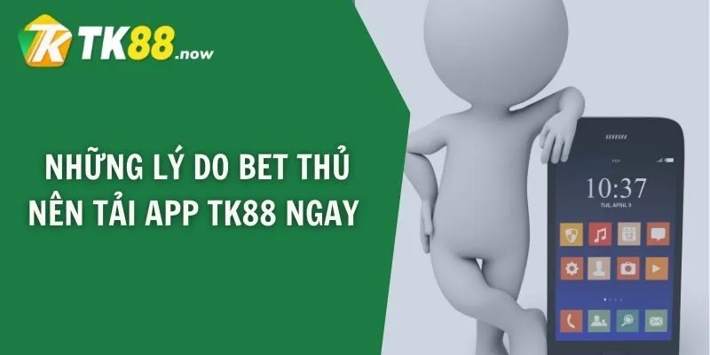 Những lý do bet thủ nên tải app TK88 ngay